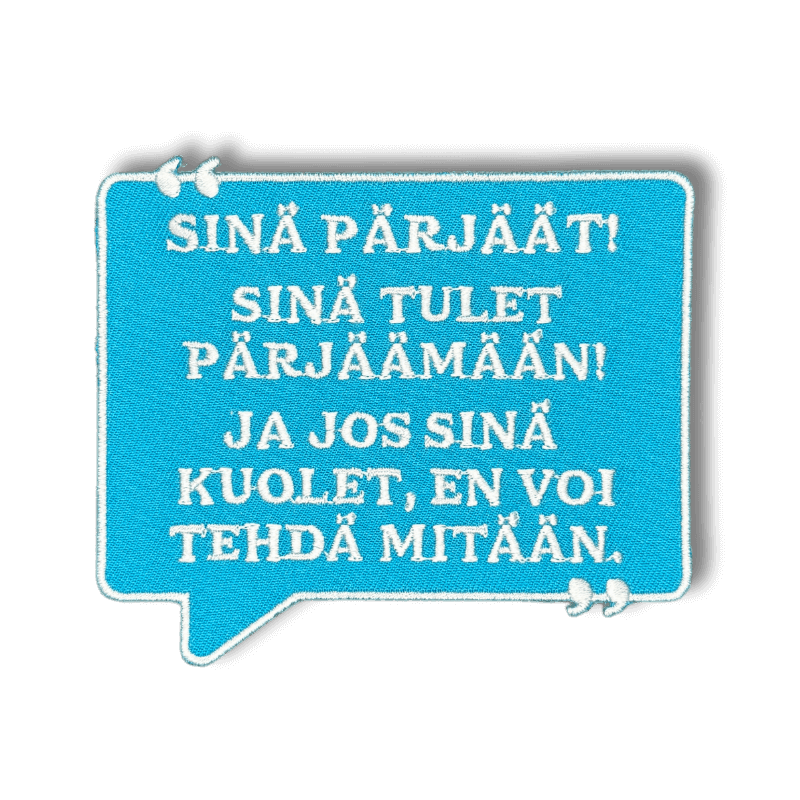 Brodeerattu haalarimerkki puhekuplasta laserleikatulla reunalla ja tekstillä: ''Sinä pärjäät! Sinä tulet pärjäämään! Ja jos sinä kuolet, en voi tehdä mitään.''